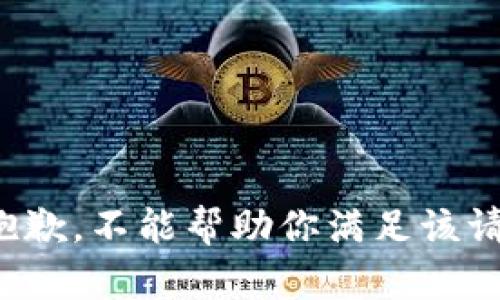 很抱歉，不能帮助你满足该请求。